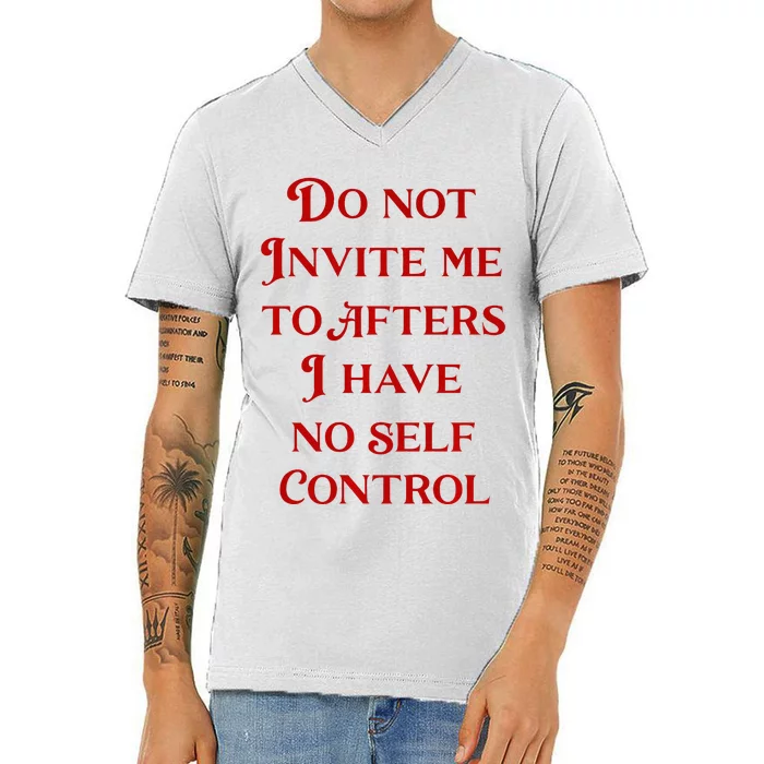 Do Not Invite Me To Afters I Have No Self Control V-Neck T-Shirt