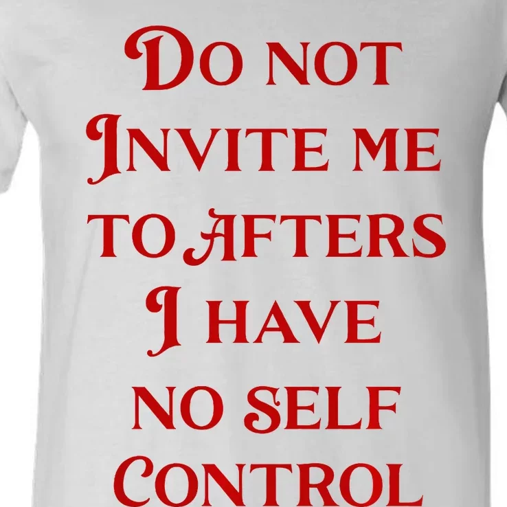 Do Not Invite Me To Afters I Have No Self Control V-Neck T-Shirt