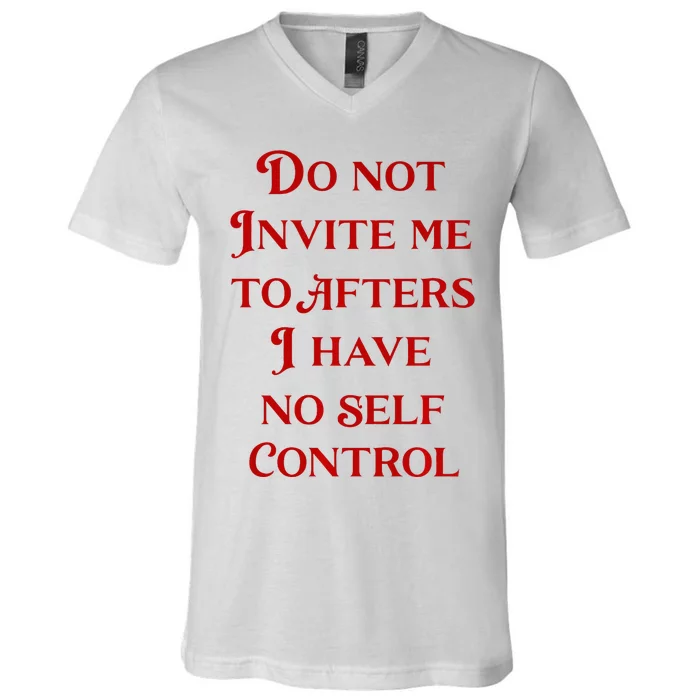 Do Not Invite Me To Afters I Have No Self Control V-Neck T-Shirt