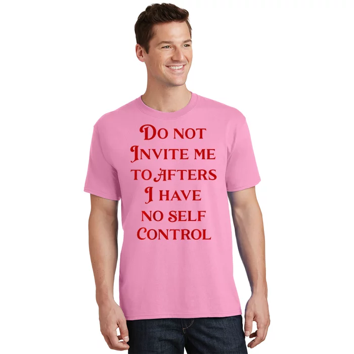 Do Not Invite Me To Afters I Have No Self Control T-Shirt