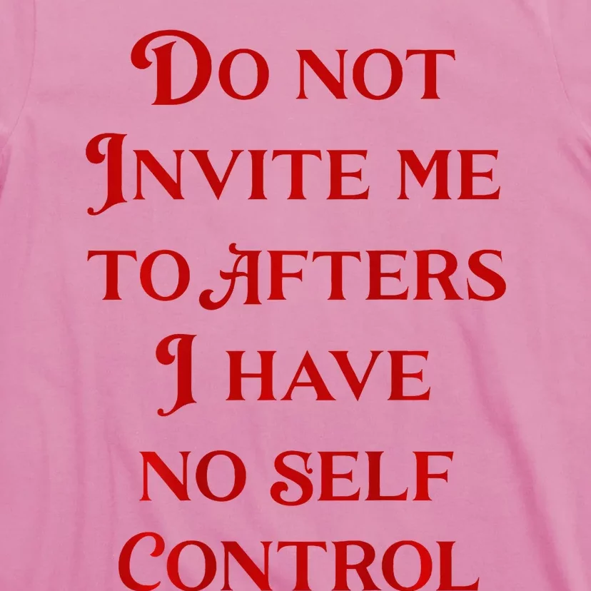 Do Not Invite Me To Afters I Have No Self Control T-Shirt