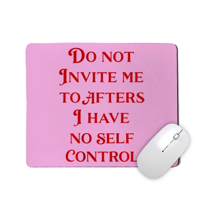 Do Not Invite Me To Afters I Have No Self Control Mousepad