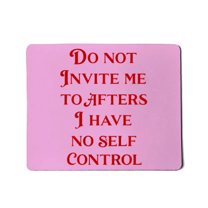 Do Not Invite Me To Afters I Have No Self Control Mousepad