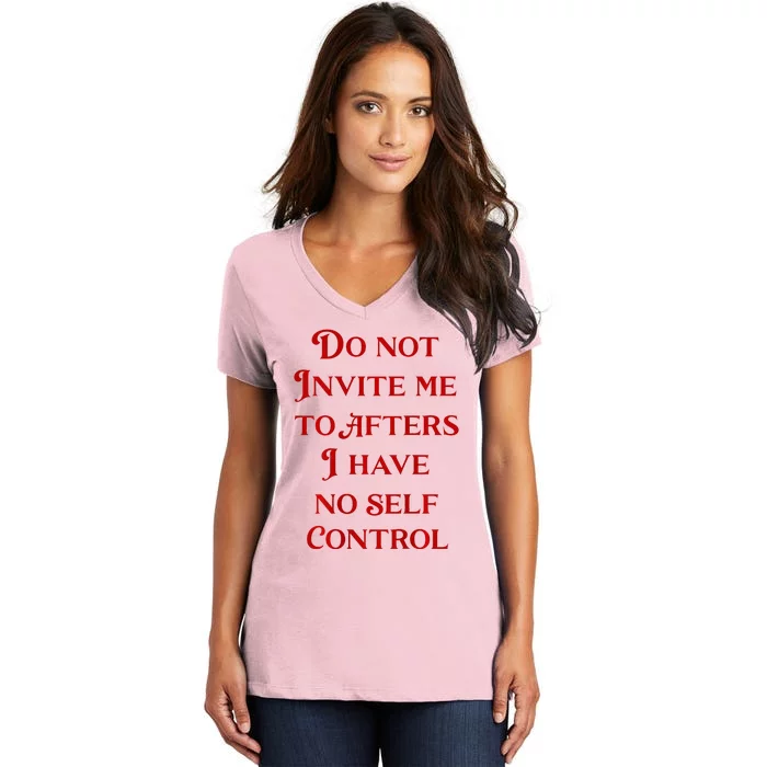 Do Not Invite Me To Afters I Have No Self Control Women's V-Neck T-Shirt