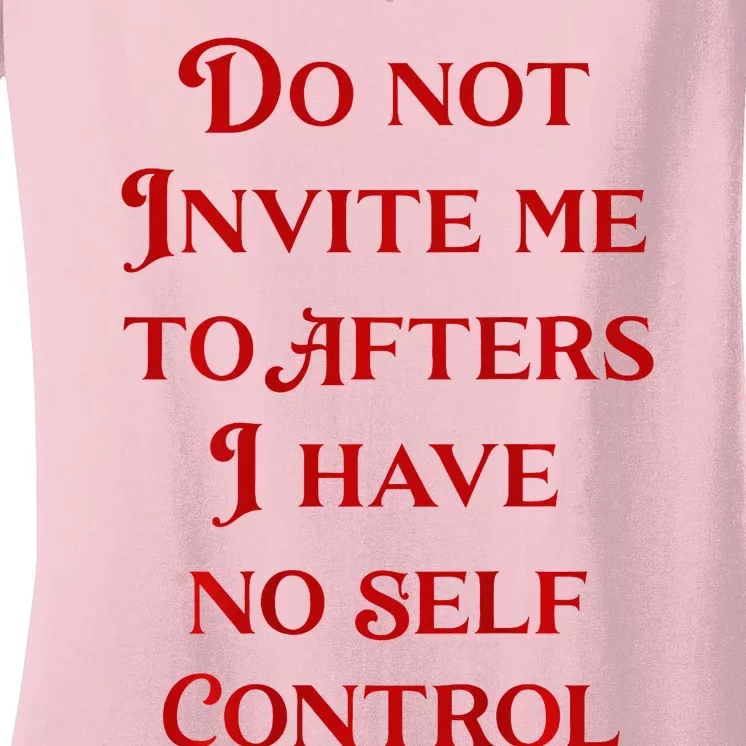 Do Not Invite Me To Afters I Have No Self Control Women's V-Neck T-Shirt