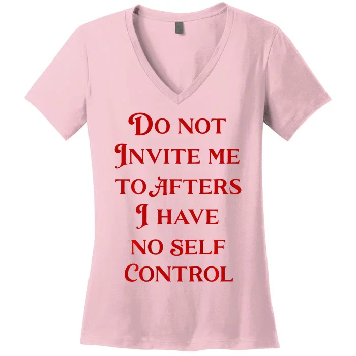 Do Not Invite Me To Afters I Have No Self Control Women's V-Neck T-Shirt