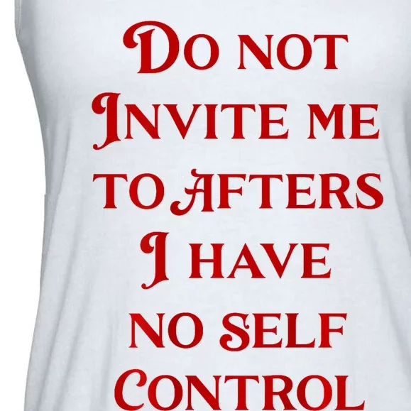 Do Not Invite Me To Afters I Have No Self Control Ladies Essential Flowy Tank