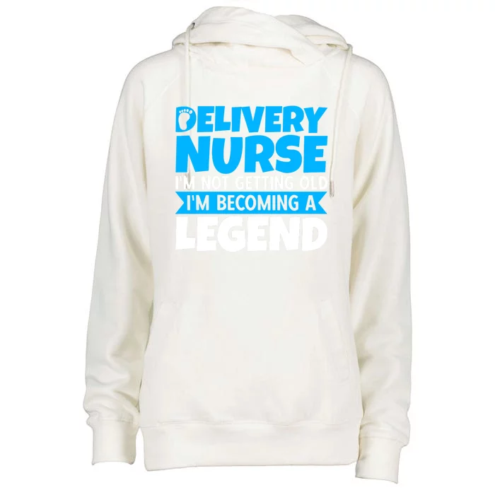 Delivery Nurse Im Not Getting Old Im Becoming A Legend Gift Womens Funnel Neck Pullover Hood