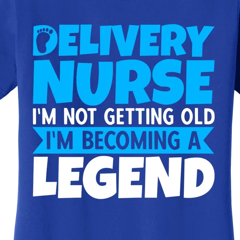 Delivery Nurse Im Not Getting Old Im Becoming A Legend Gift Women's T-Shirt