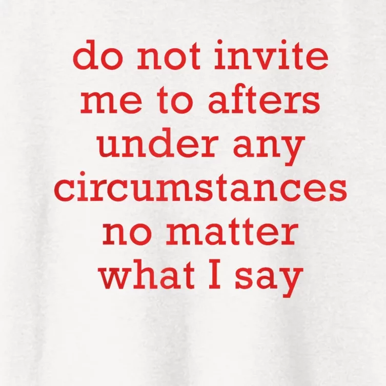 Do Not Invite Me To Afters Under Any Circumstances No Mattter What I Say Women's Crop Top Tee