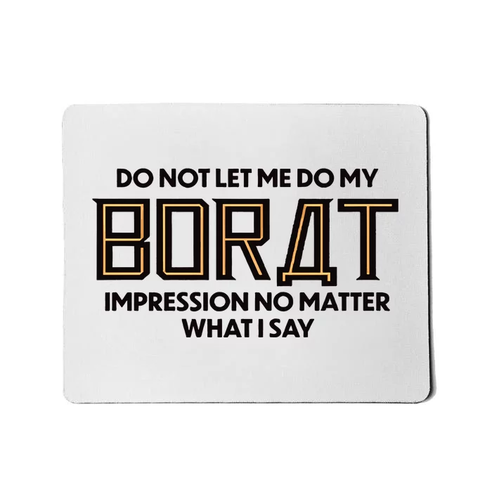 Do Not Let Me Do My Borat Impression No Matter What I Say Mousepad