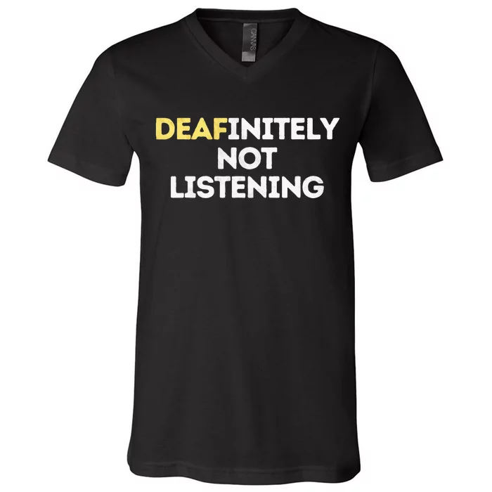 Deafinitely Not Listening Funny ASL Gifts For Deaf Pride V-Neck T-Shirt