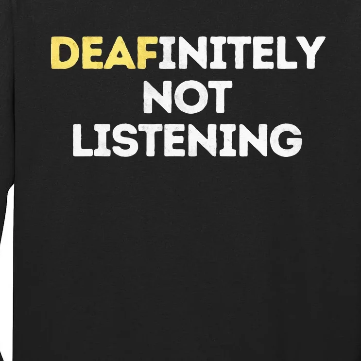 Deafinitely Not Listening Funny ASL Gifts For Deaf Pride Tall Long Sleeve T-Shirt