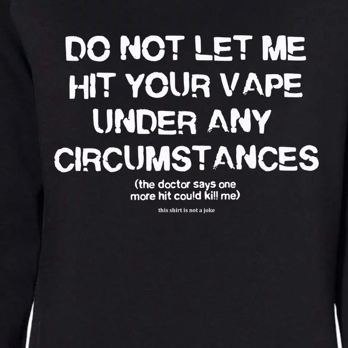 Do Not Let Me Hit Your Vape Under Any Circumstances Womens California Wash Sweatshirt