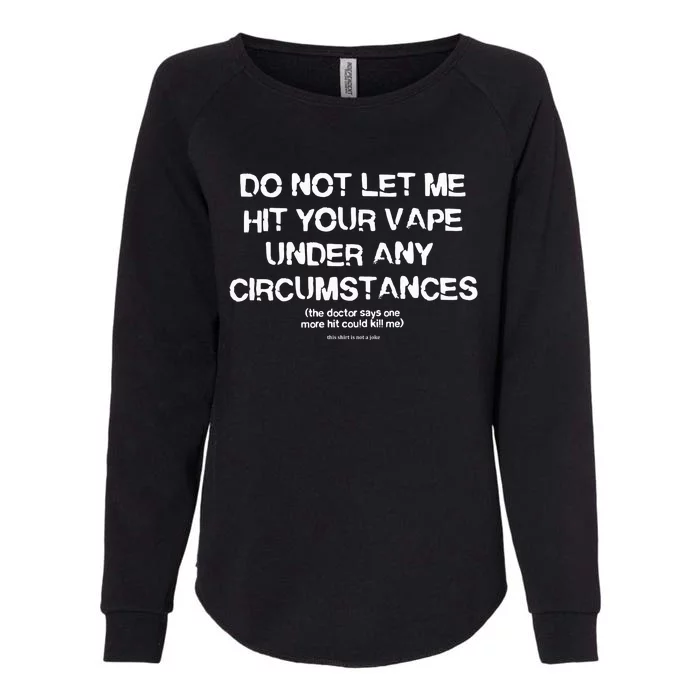 Do Not Let Me Hit Your Vape Under Any Circumstances Womens California Wash Sweatshirt