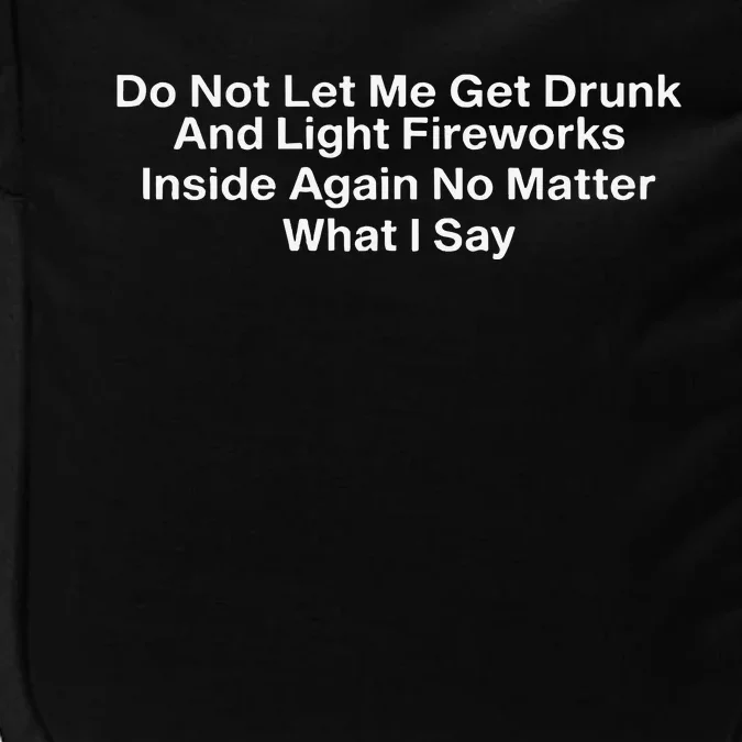 Do Not Let Me Get Drunk And Light Fireworks Inside Again No Matter What I Say Impact Tech Backpack