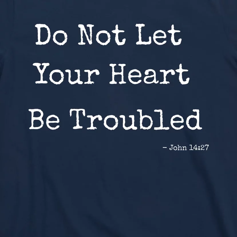 Do Not Let Your Heart Be Troubled Biblical Quote John 14:27 T-Shirt