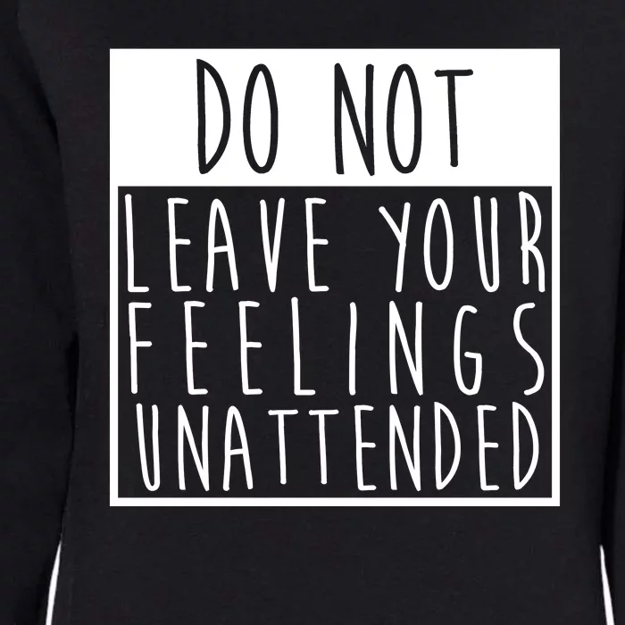 Do Not Leave Your Feelings Unattended Womens California Wash Sweatshirt