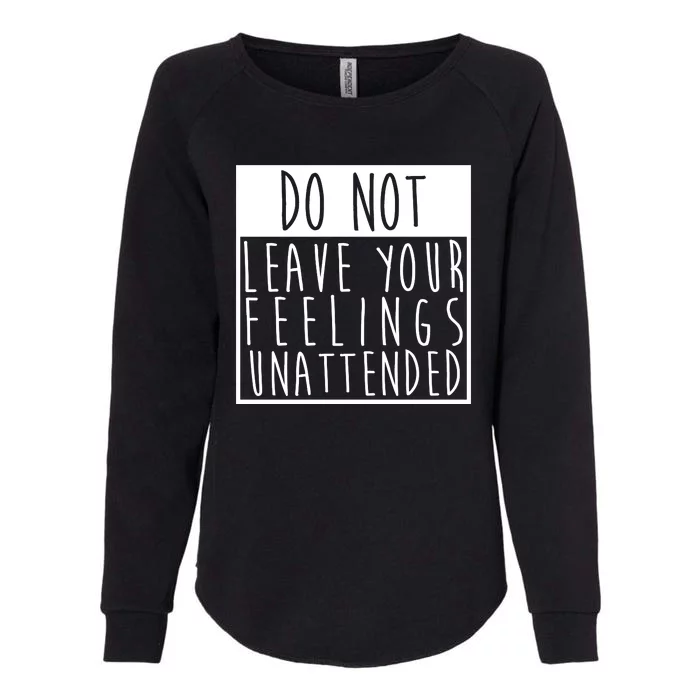 Do Not Leave Your Feelings Unattended Womens California Wash Sweatshirt