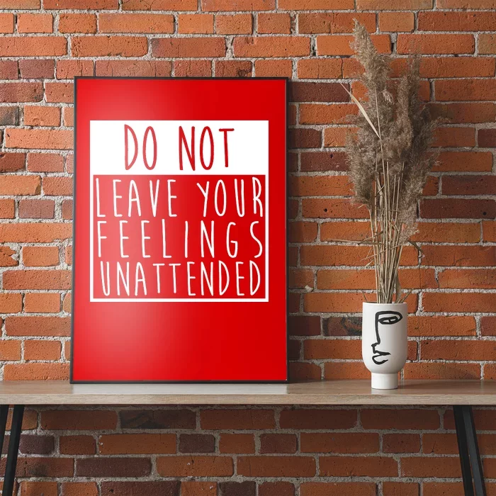 Do Not Leave Your Feelings Unattended Poster