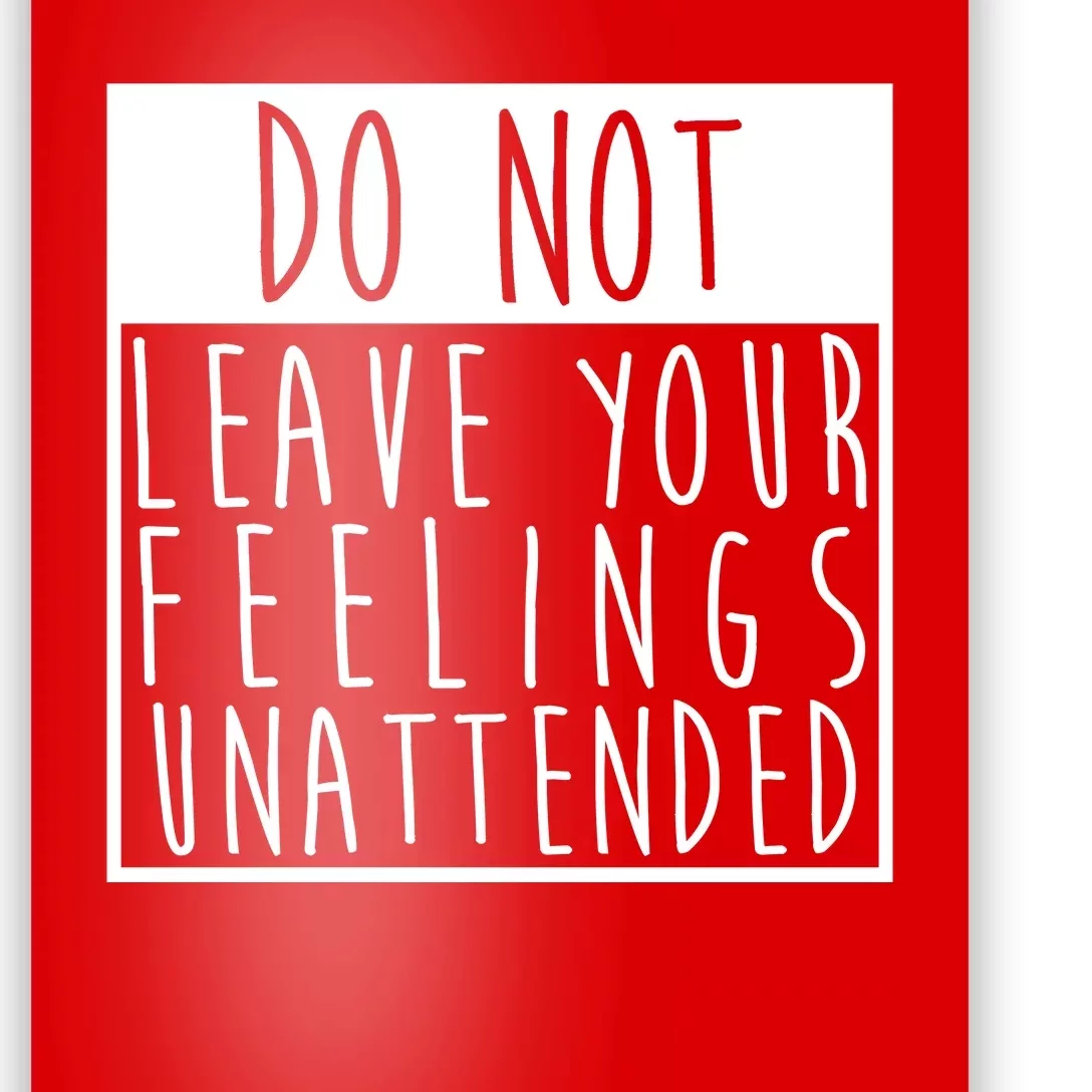 Do Not Leave Your Feelings Unattended Poster