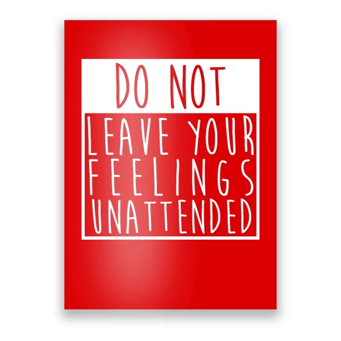 Do Not Leave Your Feelings Unattended Poster