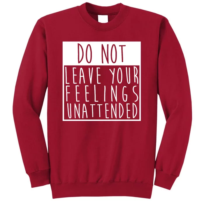 Do Not Leave Your Feelings Unattended Tall Sweatshirt