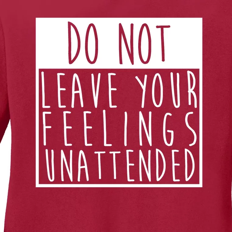 Do Not Leave Your Feelings Unattended Ladies Long Sleeve Shirt