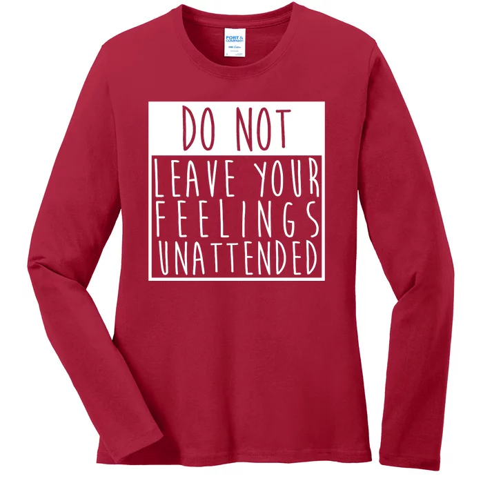 Do Not Leave Your Feelings Unattended Ladies Long Sleeve Shirt