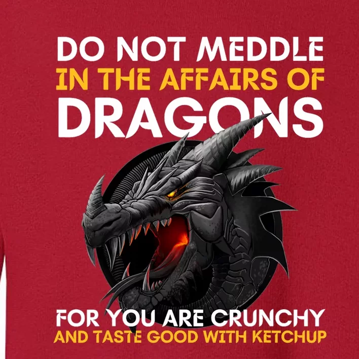 Do Not Meddle In The Affairs Of Dragons For You Are Crunchy Toddler Sweatshirt