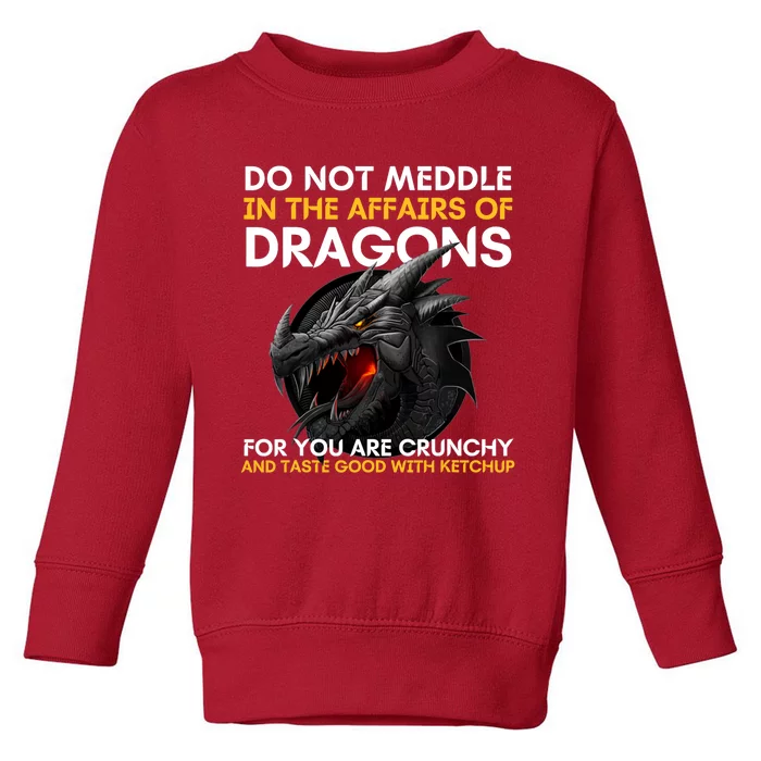 Do Not Meddle In The Affairs Of Dragons For You Are Crunchy Toddler Sweatshirt