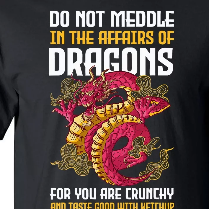 Do Not Meddle In The Affairs Of Dragons For You Are Crunchy Tall T-Shirt