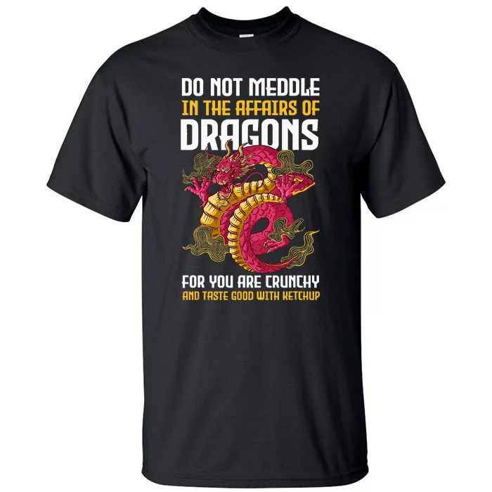 Do Not Meddle In The Affairs Of Dragons For You Are Crunchy Tall T-Shirt