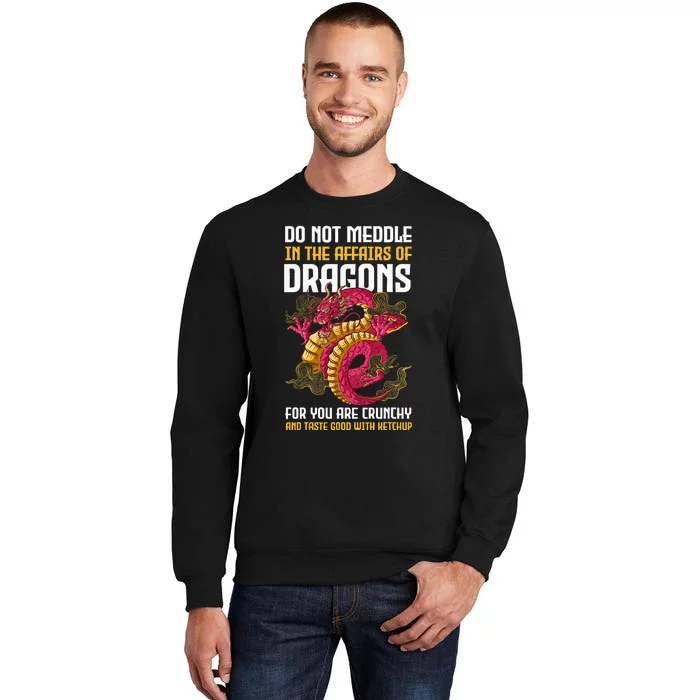 Do Not Meddle In The Affairs Of Dragons For You Are Crunchy Tall Sweatshirt