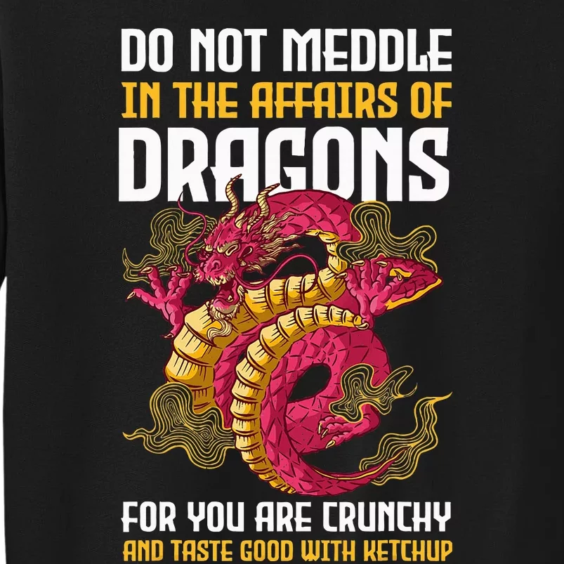 Do Not Meddle In The Affairs Of Dragons For You Are Crunchy Tall Sweatshirt