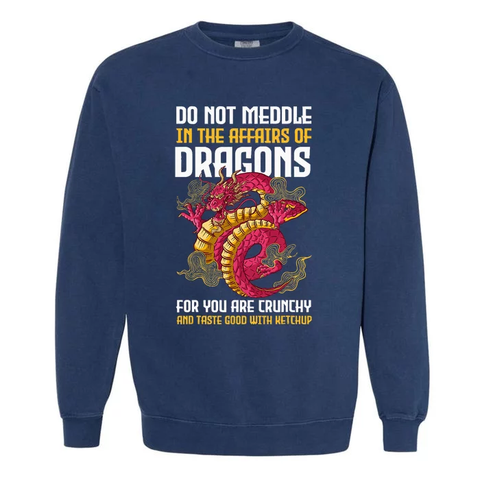 Do Not Meddle In The Affairs Of Dragons For You Are Crunchy Garment-Dyed Sweatshirt