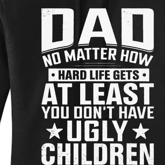 Dad No Matter How Hard Life Gets Don´t Have Ugly Children Women's Pullover Hoodie