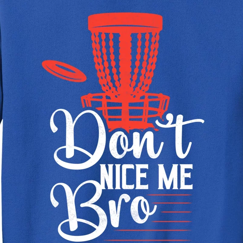 DonT Nice Me Bro Disc Golf Frisbee Funny Gift Tall Sweatshirt