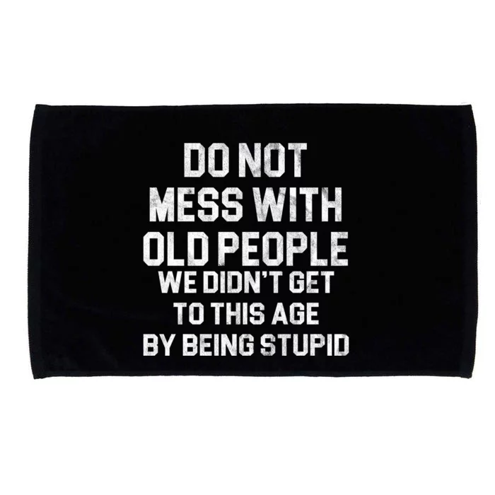 Do Not Mess With Old People We Didn't Get To This Age By Being Stupid Microfiber Hand Towel