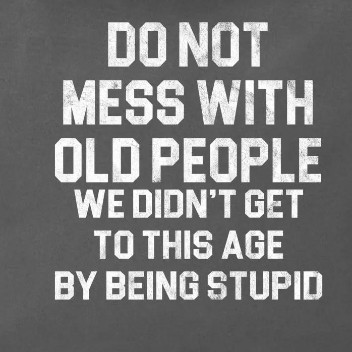 Do Not Mess With Old People We Didn't Get To This Age By Being Stupid Zip Tote Bag