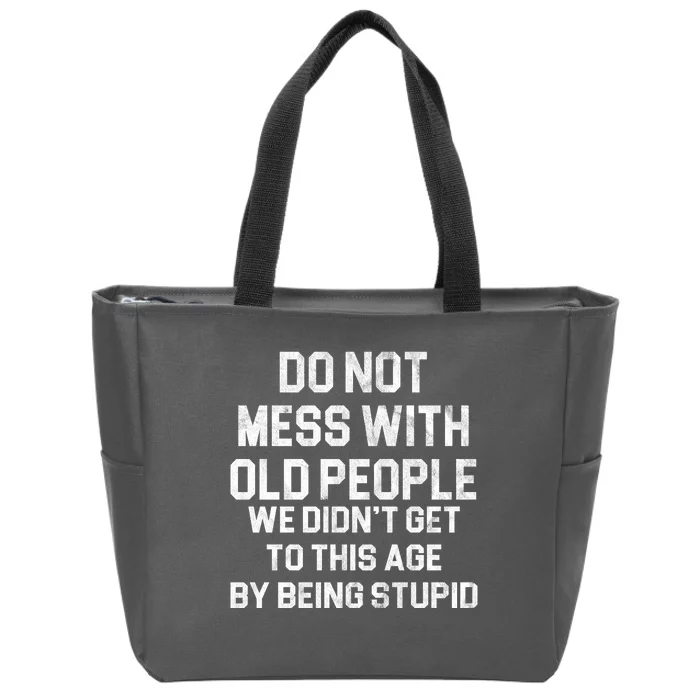 Do Not Mess With Old People We Didn't Get To This Age By Being Stupid Zip Tote Bag