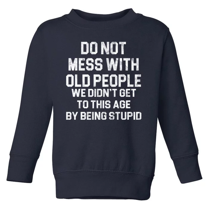 Do Not Mess With Old People We Didn't Get To This Age By Being Stupid Toddler Sweatshirt