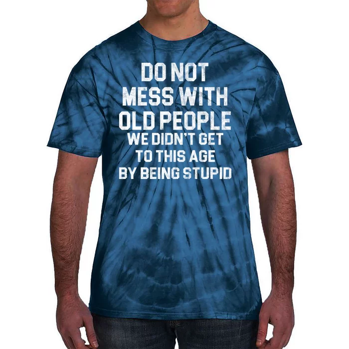 Do Not Mess With Old People We Didn't Get To This Age By Being Stupid Tie-Dye T-Shirt