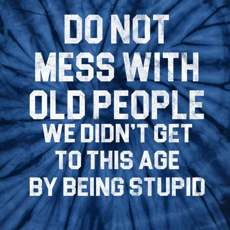 Do Not Mess With Old People We Didn't Get To This Age By Being Stupid Tie-Dye T-Shirt