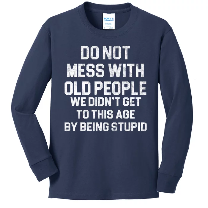 Do Not Mess With Old People We Didn't Get To This Age By Being Stupid Kids Long Sleeve Shirt