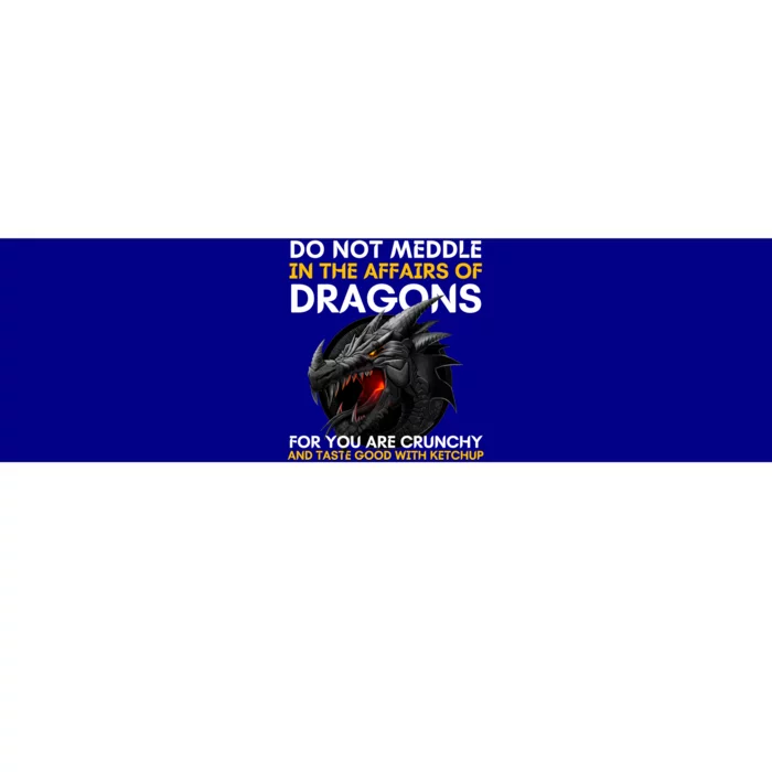 Do Not Meddle In The Affairs Of Dragons For You Are Crunchy Bumper Sticker