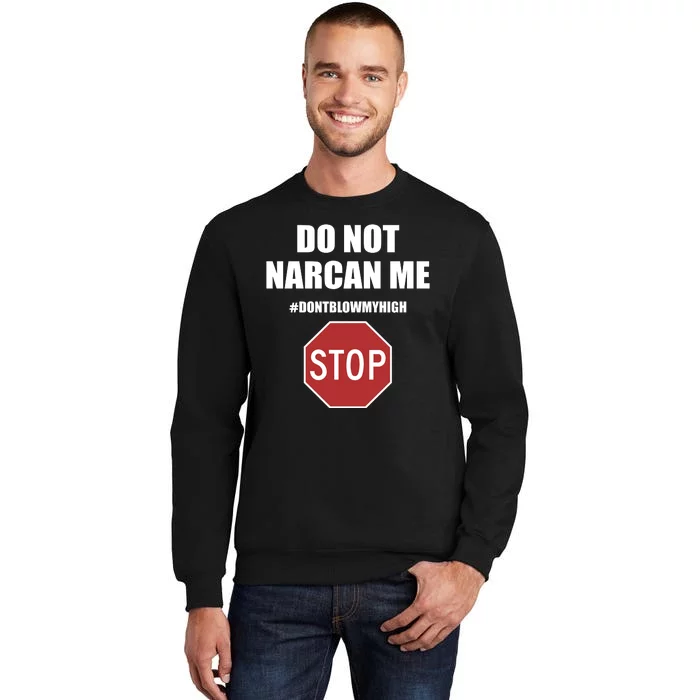 Do Not Narcan Me Dont Blow My High Stop Tall Sweatshirt