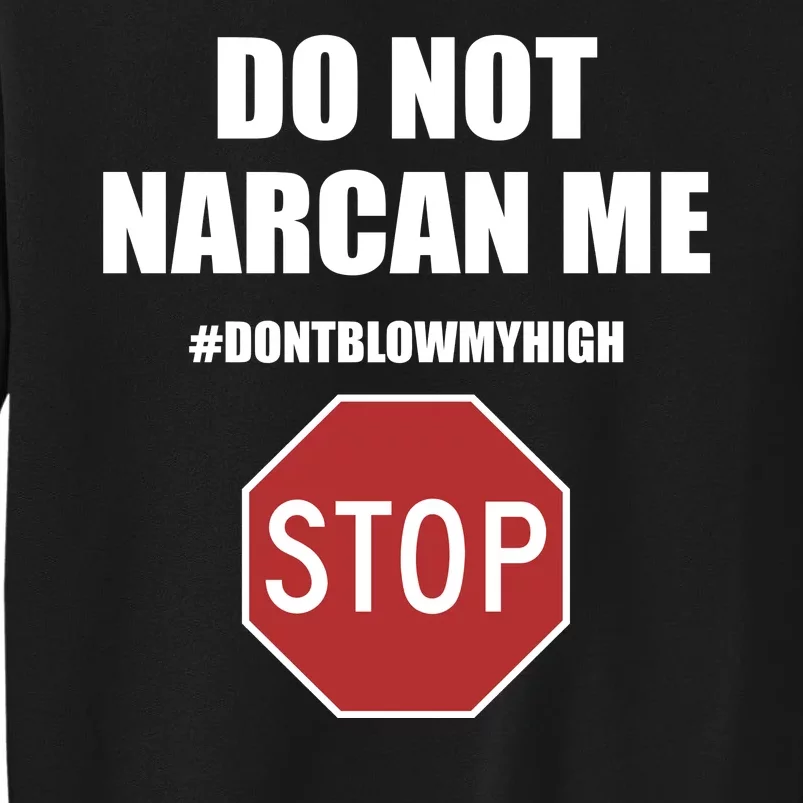 Do Not Narcan Me Dont Blow My High Stop Tall Sweatshirt