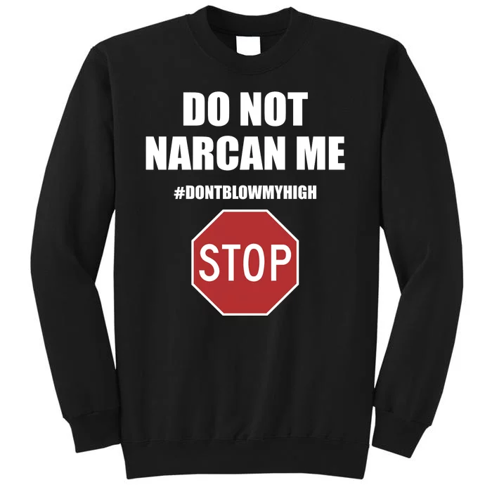 Do Not Narcan Me Dont Blow My High Stop Tall Sweatshirt