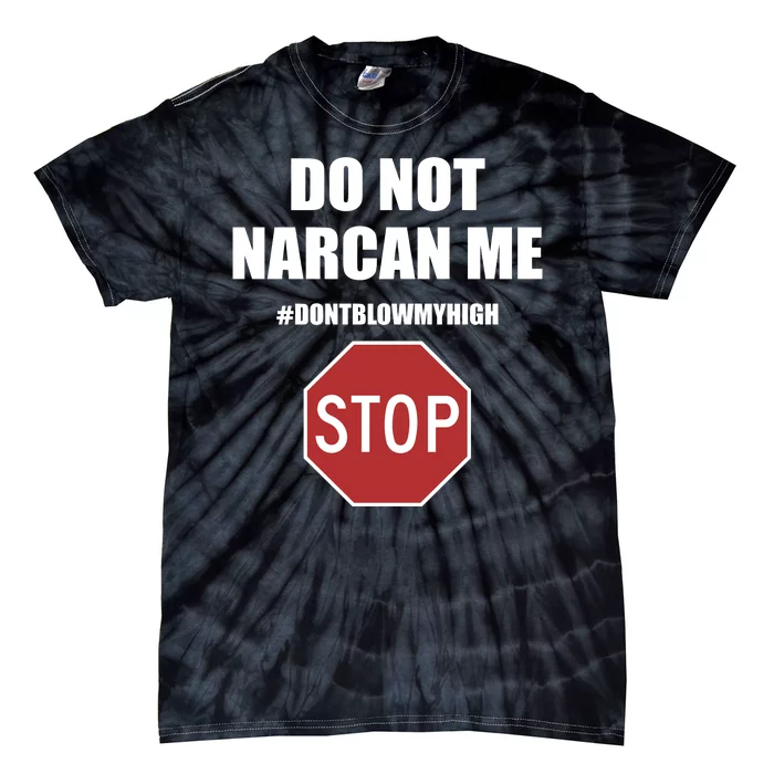 Do Not Narcan Me Dont Blow My High Stop Tie-Dye T-Shirt